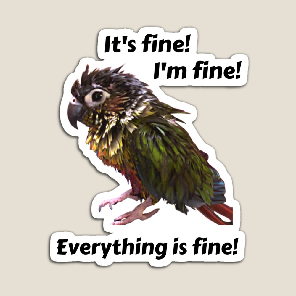 Everything is fine I'm fine Wet Pet Green Cheek Conure magnet